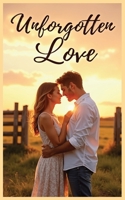 Unforgotten Love: A Heartfelt Journey of First Love, Second Chances, and a Lifetime of Devotion B0FF9BDNYQ Book Cover