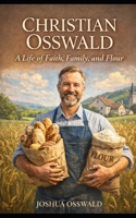 CHRISTIAN OSSWALD: A Life of Faith, Family, and Flour B0FS7ZGZTW Book Cover