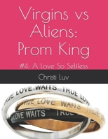 Virgins vs Aliens: Prom King: #4: A Love So Selfless B099ZRY1FV Book Cover