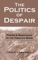 The Politics of Despair: Power and Resistance in the Tobacco Wars 0813191300 Book Cover
