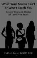 What Your Mama Can't or Won't Teach You: Grown Women's Stories of Their Teen Years 0978070607 Book Cover
