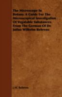 The Microscope in Botany. a Guide for the Microscopical Investigation of Vegatable Substances. from the German of Dr. Julius Wilhelm Behrens 1443742066 Book Cover