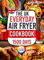 The UK Everyday Air Fryer Cookbook: 1500 Days of Nutrient-Packed and Mouthwatering Recipes Using the Metric Measurements and Local Ingredients to Boos 1805382667 Book Cover