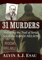 31 Murders: Following the Trail of Serial Sex Killer Earle Nelson 147669480X Book Cover