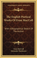 The English poetical works of Evan MacColl; with a biographical sketch of the author 0548510164 Book Cover