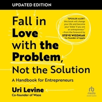 Fall in Love with the Problem, Not the Solution, Updated Edition: A Handbook for Entrepreneurs B0DR4QNM85 Book Cover