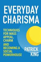 Everyday Charisma: Techniques for Mass Appeal, Charm, and Becoming a Social Powerhouse (Social Skills, Communication Skills, People Skills Mastery) 1515348113 Book Cover