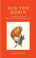 Bob the Robin: A Love Letter to Britain's Favourite Bird 1856755312 Book Cover