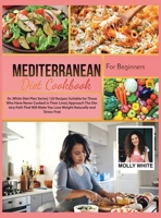 Mediterranean Diet Cookbook for Beginners: Dr. White Diet Plan Series 120 Recipes Suitable for Those Who Have Never Cooked in Their Lives Approach The Dietary Path That Will Make You Lose Weight Natur 1803121440 Book Cover