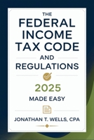 Federal Income Tax Code and Regulations 2025 Made Easy: Simplified Explanations, Key Updates, and Practical Tips for Individuals and Businesses B0DV5KKZ5G Book Cover
