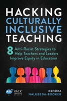 Hacking Culturally Inclusive Teaching: 8 Anti-racist Lessons that Help Teachers and Leaders Improve Equity in Education 1956512306 Book Cover