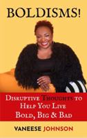 BOLDISMS! Disruptive Thoughts to Help YOU Live Bold, Big & Bad B0FBK557Q5 Book Cover
