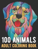 100 Animals Coloring Book: An Adult Coloring Book with Lions, Elephants, Owls, Horses, Dogs, Cats, and Many More! B08R64MQ3F Book Cover