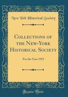 Collections of the New-York Historical Society: For the Year 1913 (Classic Reprint) 0266381448 Book Cover
