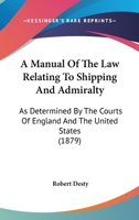 A manual of the law relating to shipping and admiralty: as determined by the courts of England and the United States. 1345937237 Book Cover