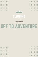 Off to Adventure: Climbing Journal, Lined Blank Notebook, Mountain Climbing Diary to Write In, Perfect Gift for Rock Climbers, Outdoor Extreme Sports Notebook, Mountain Lovers Book 1677262648 Book Cover