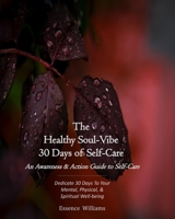 The Healthy Soul-Vibe 30 Days of Self-Care: An Awareness & Action Guide to Self-Care. Dedicate 30 Days to your Mental, Physical, and Spiritual Well-being B086G18ZRM Book Cover