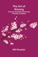 The Art Of Kissing: Curiously, Historically, Humorously, Poetically Considered. 9355890605 Book Cover