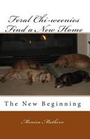 Feral Chi-Weenies Find a New Home: The New Beginning 1469957582 Book Cover