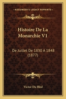 Histoire De La Monarchie V1: De Juillet De 1830 A 1848 (1877) 1168147174 Book Cover