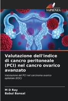 Valutazione dell'indice di cancro peritoneale (PCI) nel cancro ovarico avanzato: Valutazione del PCI nel carcinoma ovarico epiteliale (EOC) 6205885255 Book Cover