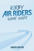KIRBY AIR RIDERS GAME GUIDE: Master Your Racing Skills and Unlock Exclusive Content B0FTRZSJ3B Book Cover