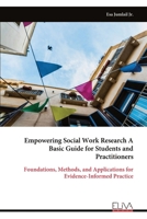 Empowering Social Work Research A Basic Guide for Students and Practitioners: Foundations, Methods, and Applications for Evidence-Informed Practice 9999335357 Book Cover