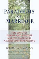 Paradigms of Marriage: Ten Ways to Ensure and Restore Marital Happiness: A Christian Perspective 0595398170 Book Cover