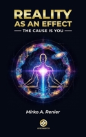 REALITY AS AN EFFECT: The Cause is You B0GTLG36J7 Book Cover