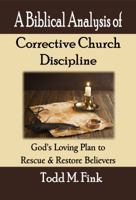 A Biblical Analysis of Corrective Church Discipline: God's Loving Plan to Rescue and Restore Believers 1944601244 Book Cover