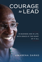 Courage to Lead: In business and in life with grace at the heart of all 1735885207 Book Cover