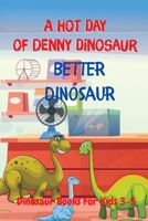 Better Dinosaur - A Hot Day of Denny Dinosaur: Dinosaur Books For Kids 3-5 B088N5HQLC Book Cover