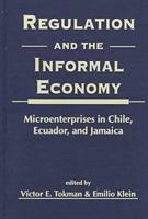 Regulation and the Informal Economy: Microenterprises in Chile, Ecuador, and Jamaica 1555876080 Book Cover