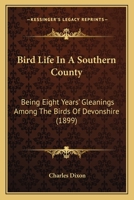 Bird Life In A Southern County: Being Eight Years' Gleanings Among The Birds Of Devonshire 1010117785 Book Cover