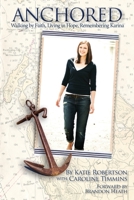 Anchored: Walking by Faith, Living in Hope, Remembering Karina 0615785859 Book Cover