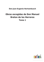 Obras escogidas de Don Manuel Breton de los Herreros: Tomo 1 3752489928 Book Cover