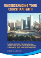 Understanding Your Christian Faith: This Book is Written for New Christians, and for Those Mature Christians who Desire to Know More About Their Chris 022880146X Book Cover