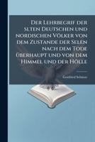 Der Lehrbegrif Der Alten Deutschen Und Nordischen Völker Von Dem Zustande Der Selen Nach Dem Tode Überhaupt Und Von Dem Himmel Und Der Hölle Insbesondre... 1247561321 Book Cover
