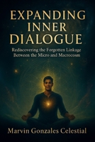 Expanding Inner Dialogue: Rediscovering the Forgotten Linkage Between the Micro and Macrocosm B0FCLQTQ2W Book Cover