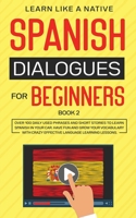 Spanish Dialogues for Beginners Book 2: Over 100 Daily Used Phrases and Short Stories to Learn Spanish in Your Car. Have Fun and Grow Your Vocabulary ... Learning Lessons 1913907317 Book Cover