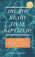 Are You Ready to Be Baptized: A Teen's Guide to Making the Most Important Decision of Your Life B0GNHBHKMM Book Cover