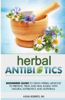 Herbal Antibiotics: Beginners Guide to Using Herbal Medicine to Prevent, Treat and Heal Illness with Natural Antibiotics and Antivirals 1502307588 Book Cover