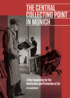 The Central Collecting Point in Munich: A New Beginning for the Restitution and Protection of Art 1606065823 Book Cover