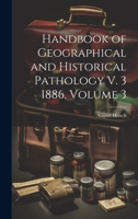 Handbook of geographical and historical pathology. Tr. from the 2d German ed. by Charles Creighton Volume 3 1145899110 Book Cover