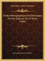 Etudes Paleographiques Et Historiques Sur Des Papyrus Du VI Siecle (1866) 1120443946 Book Cover