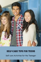 Self-care Tips for Teens: Self-care Activities for the Teenager: Self-care Book for Teenagers B09488HZRG Book Cover
