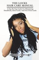 The Locks Hair Care Manual: A Step by Step Guide for Maintaining Dreadlocks, Sister Locks, and Free Form Locks 1499730985 Book Cover