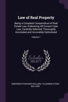 Law of Real Property: Being a Complete Compendium of Real Estate Law, Embracing All Current Case Law, Carefully Selected, Thoroughly Annotated and Accurately Epitomized; Volume 1 1341307891 Book Cover