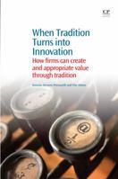 When tradition turns to innovation: How firms can create and appropriate value through tradition 1843346648 Book Cover