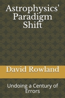 Astrophysics' Paradigm Shift: Undoing a Century of Errors 6202521678 Book Cover